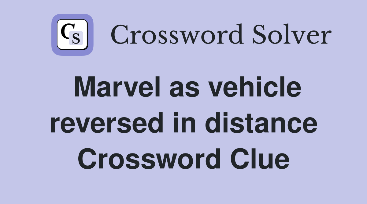 Marvel as vehicle reversed in distance Crossword Clue