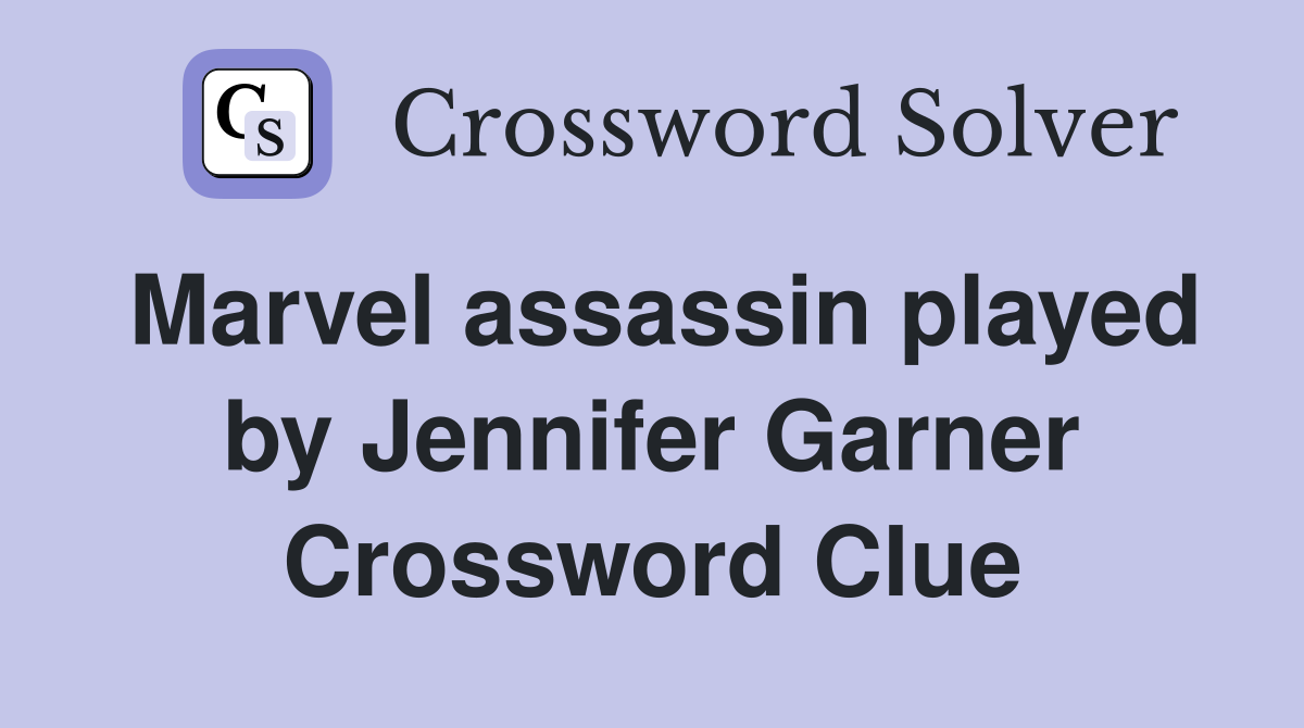 Marvel assassin played by Jennifer Garner Crossword Clue