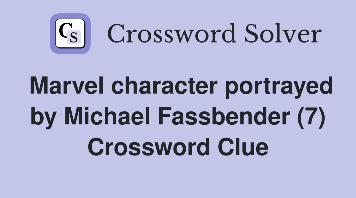Marvel character portrayed by Michael Fassbender (7) Crossword Clue