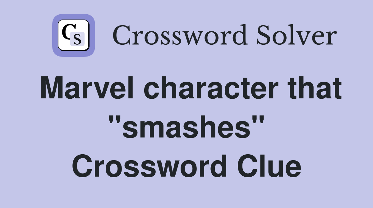 Marvel character that "smashes" Crossword Clue