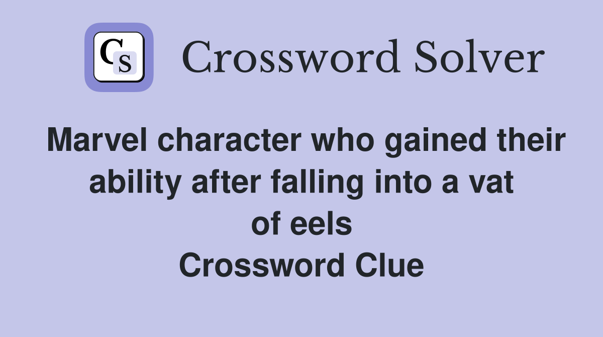 Marvel character who gained their ability after falling into a vat of eels Crossword Clue