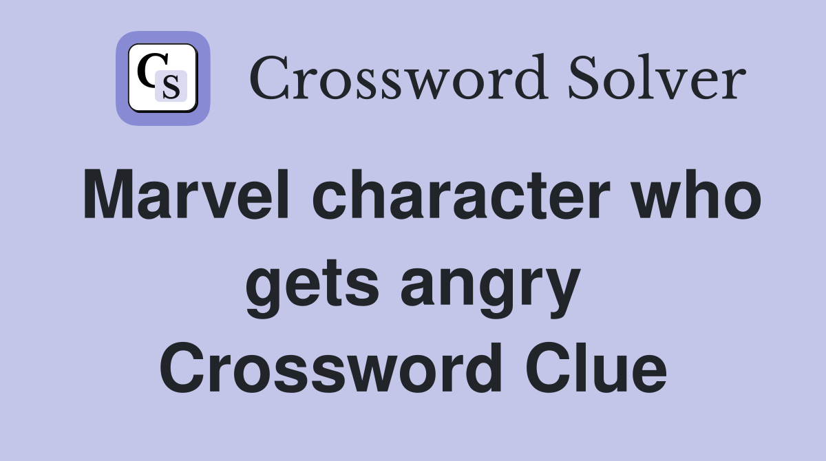 Marvel character who gets angry Crossword Clue