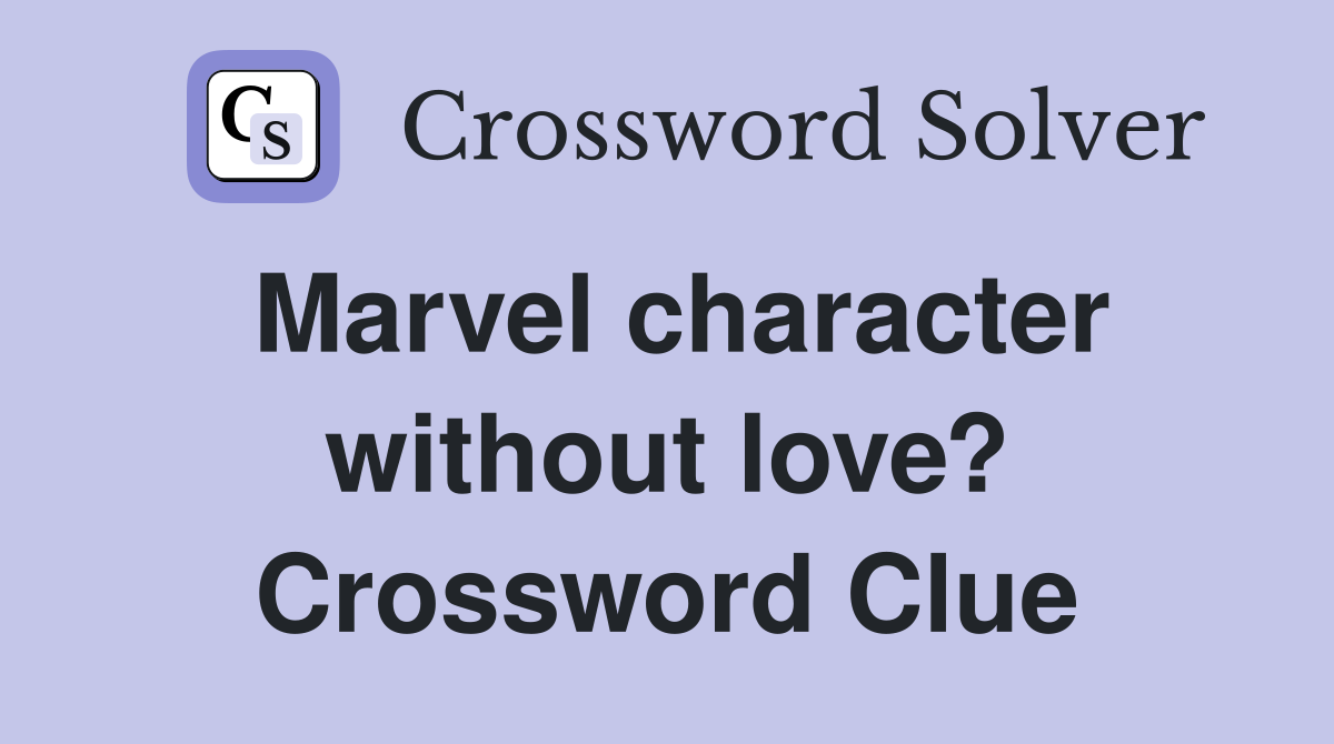 Marvel character without love? Crossword Clue