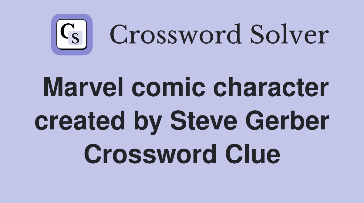 Marvel comic character created by Steve Gerber Crossword Clue