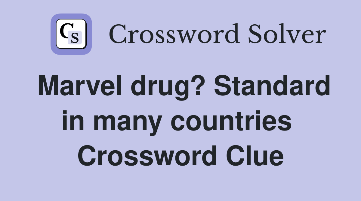 Marvel drug? Standard in many countries  Crossword Clue