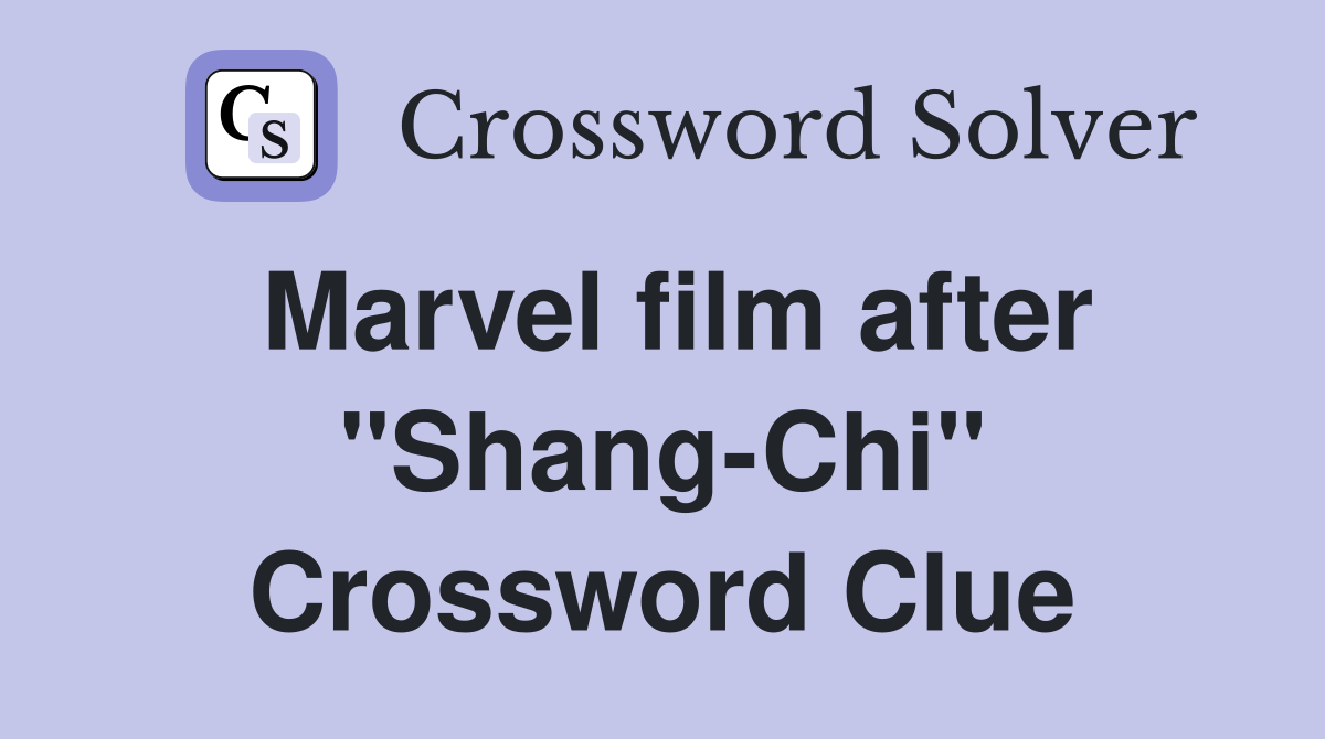 Marvel film after "Shang-Chi" Crossword Clue