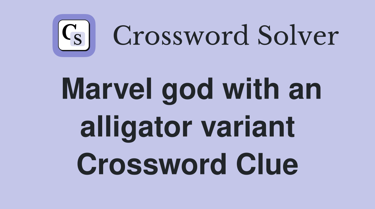 Marvel god with an alligator variant Crossword Clue