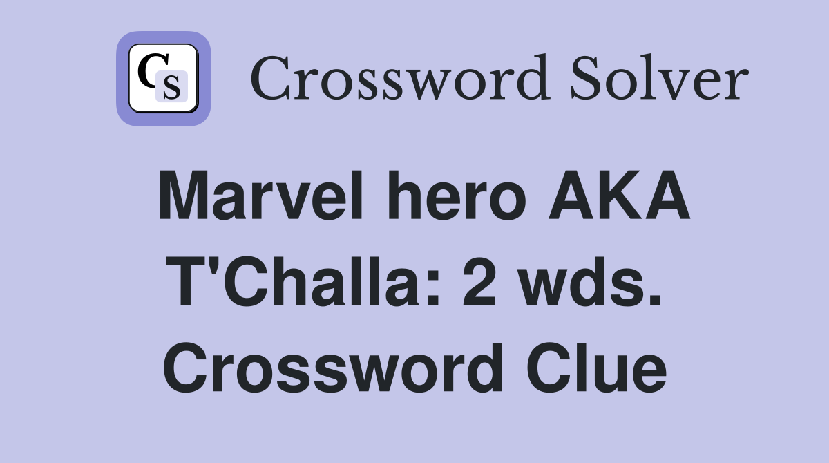 Marvel hero AKA T'Challa: 2 wds. Crossword Clue