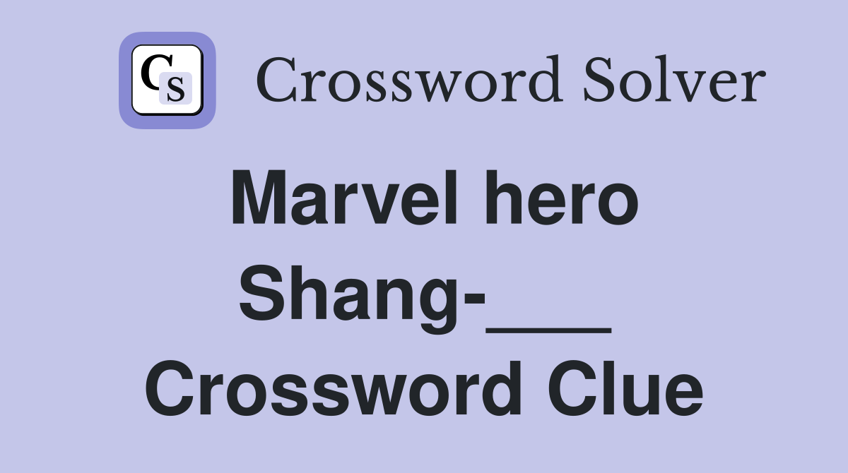 Marvel hero Shang-___ Crossword Clue
