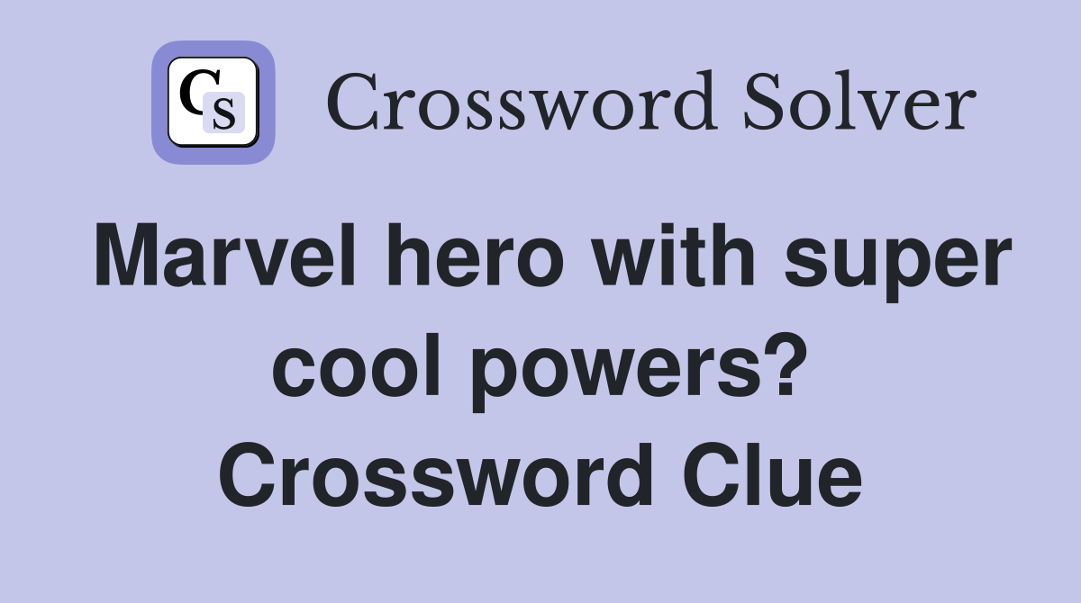 Marvel hero with super cool powers? Crossword Clue