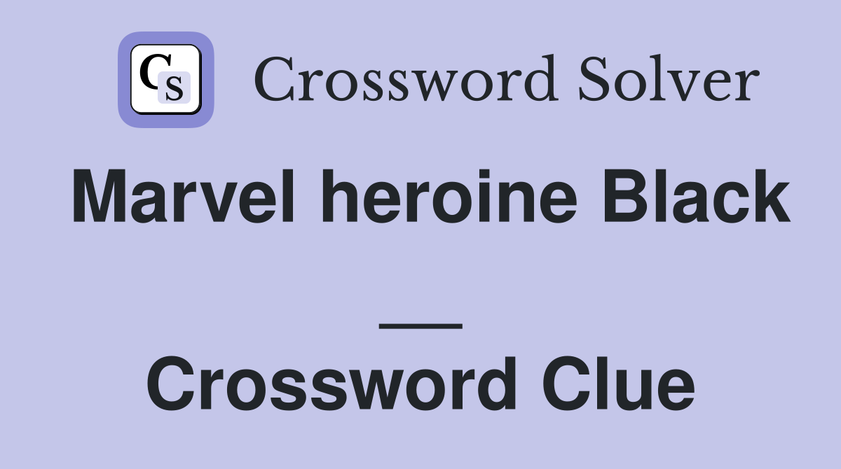 Marvel heroine Black __ Crossword Clue