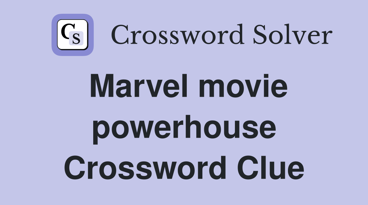 Marvel movie powerhouse Crossword Clue