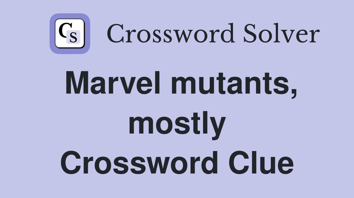Marvel mutants, mostly Crossword Clue