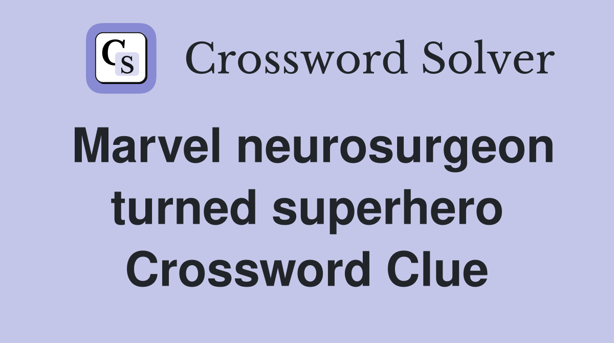 Marvel neurosurgeon turned superhero Crossword Clue