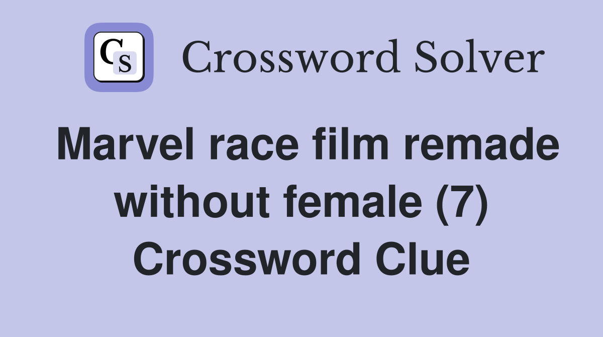 Marvel race film remade without female (7) Crossword Clue