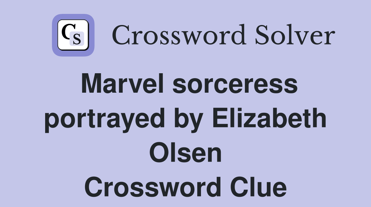 Marvel sorceress portrayed by Elizabeth Olsen Crossword Clue