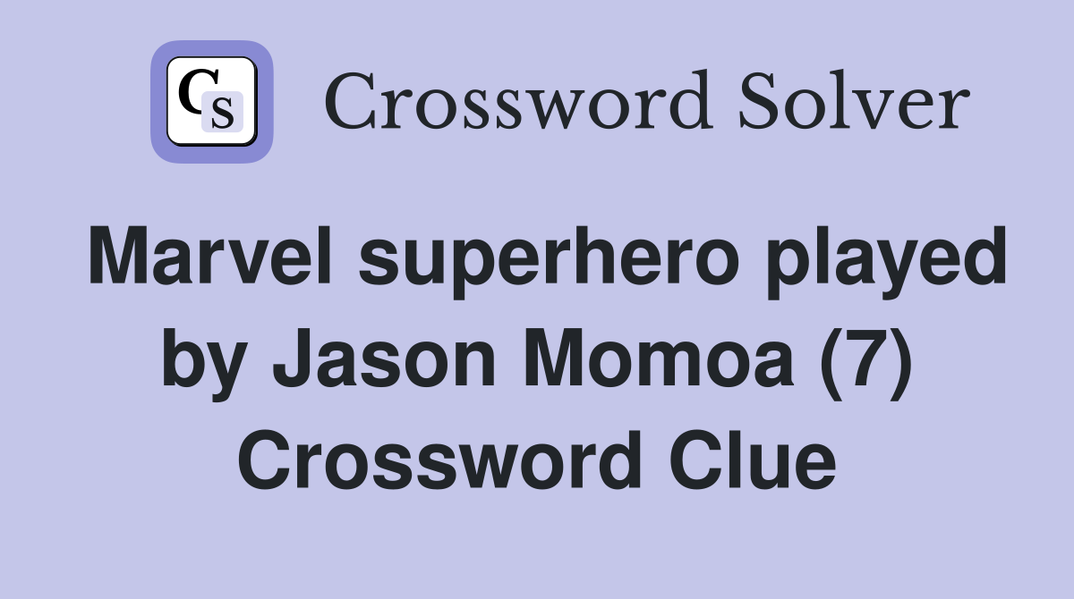 Marvel superhero played by Jason Momoa (7) Crossword Clue