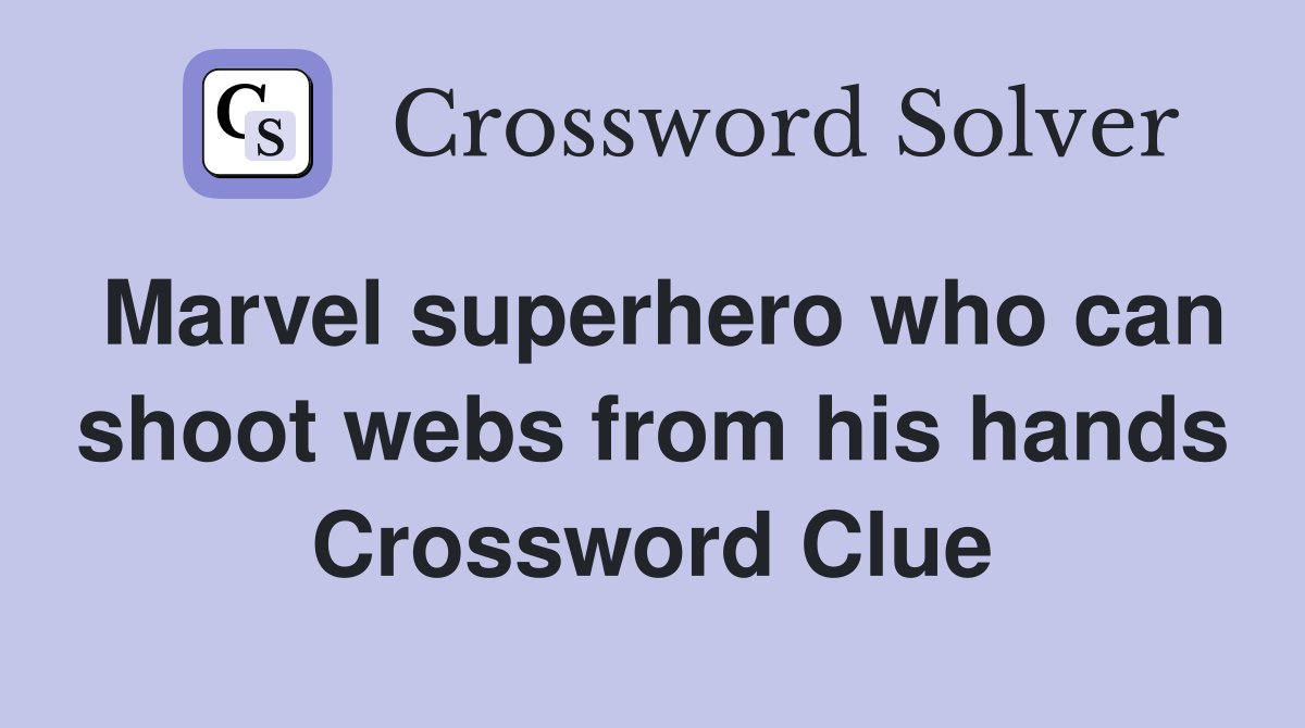 Marvel superhero who can shoot webs from his hands Crossword Clue
