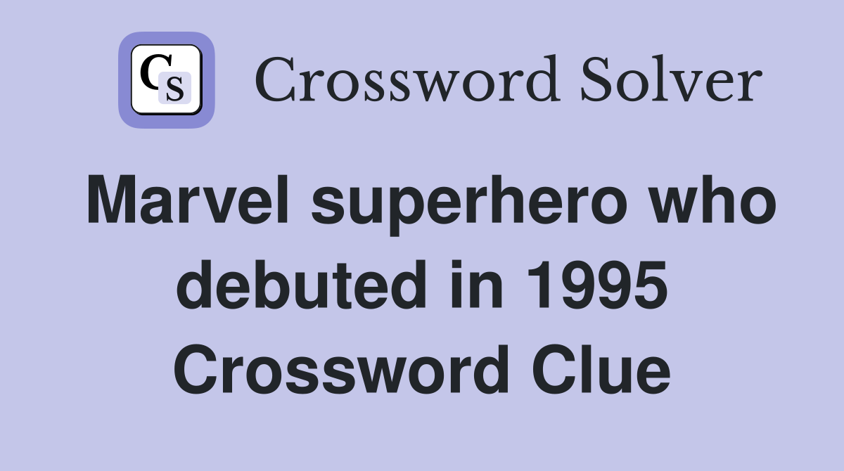 Marvel superhero who debuted in 1995 Crossword Clue