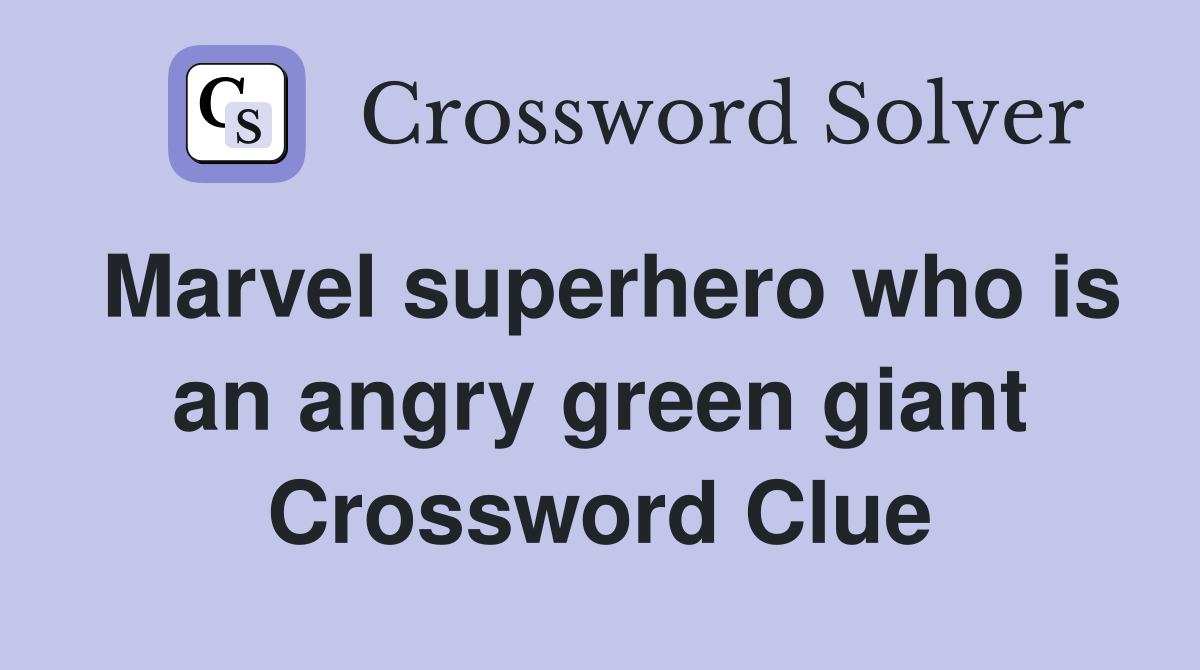 Marvel superhero who is an angry green giant Crossword Clue