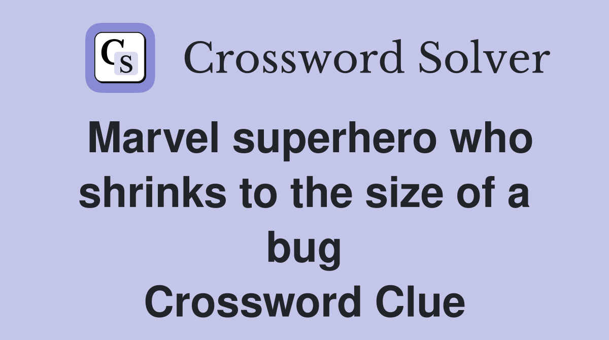 Marvel superhero who shrinks to the size of a bug Crossword Clue