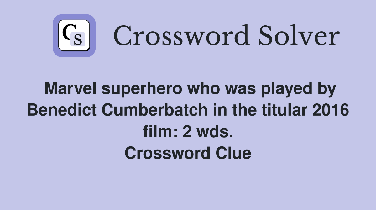 Marvel superhero who was played by Benedict Cumberbatch in the titular 2016 film: 2 wds. Crossword Clue