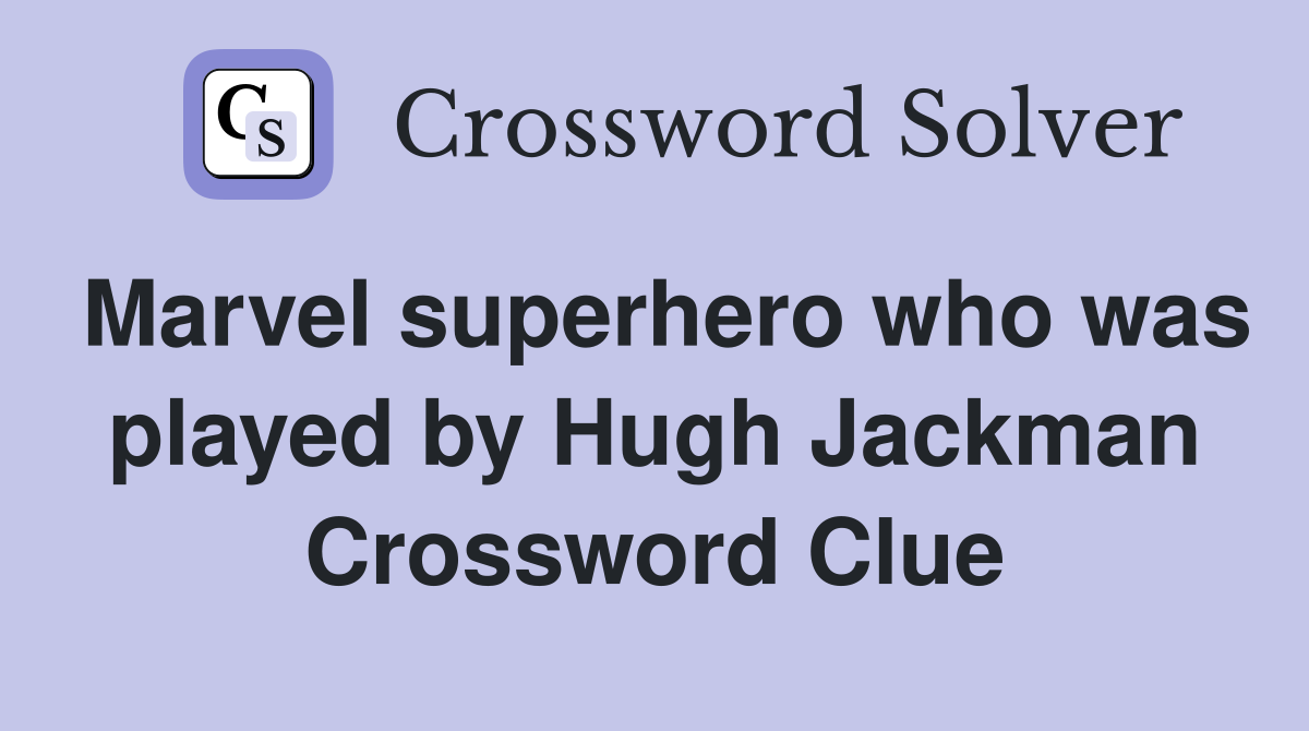 Marvel superhero who was played by Hugh Jackman Crossword Clue