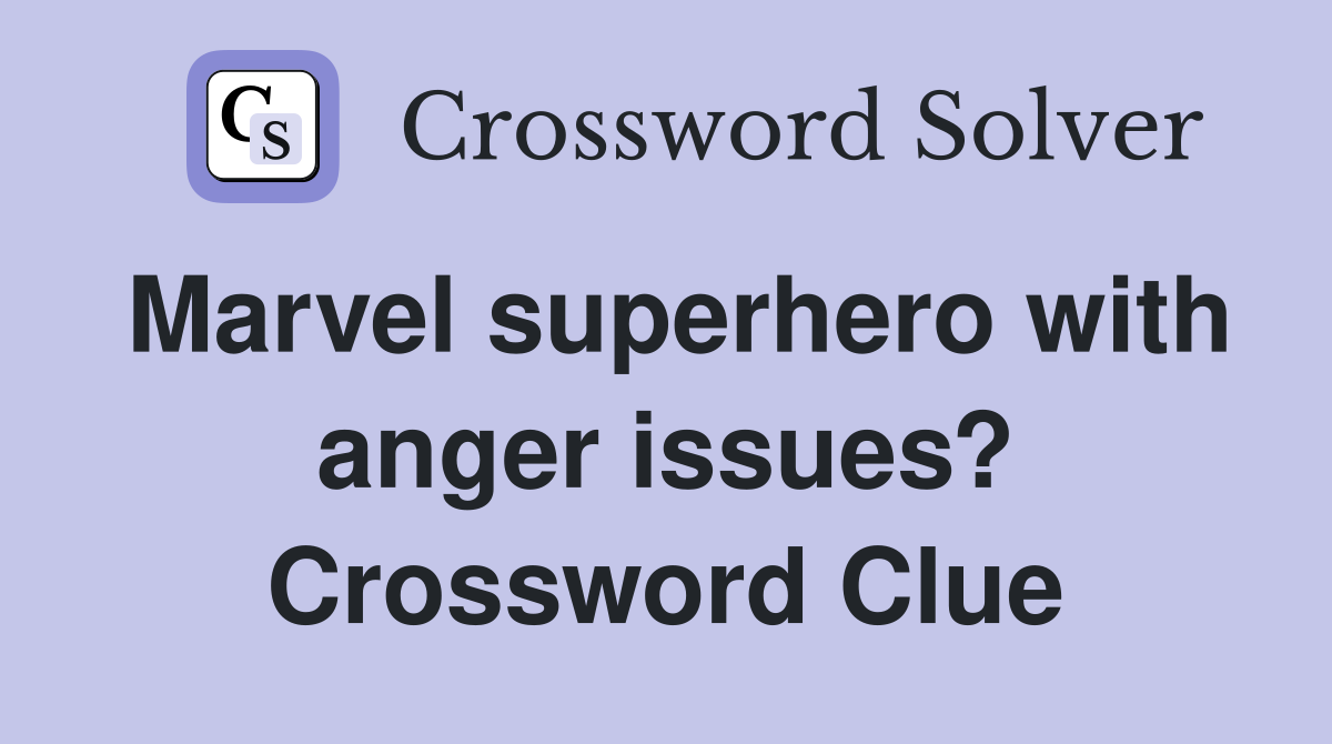 Marvel superhero with anger issues? Crossword Clue