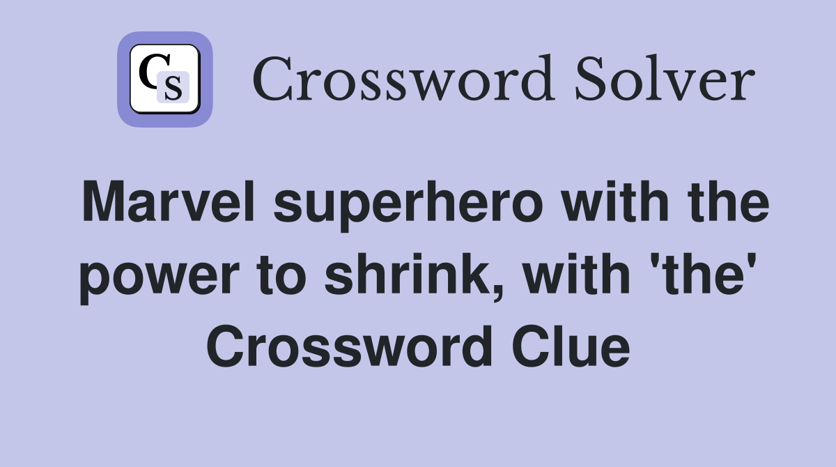Marvel superhero with the power to shrink, with 'the' Crossword Clue