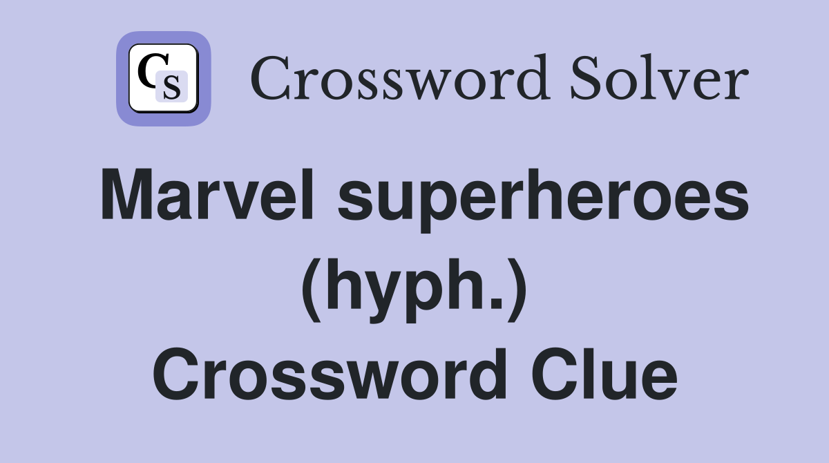 Marvel superheroes (hyph.) Crossword Clue
