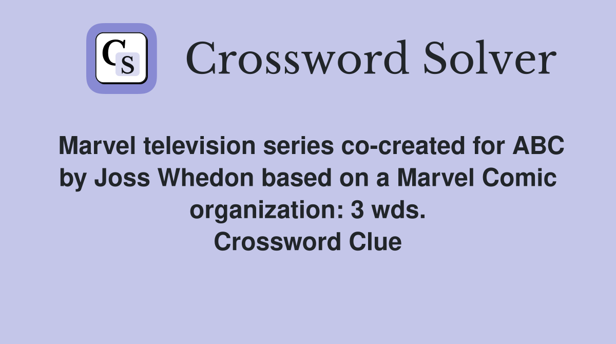 Marvel television series co-created for ABC by Joss Whedon based on a Marvel Comic organization: 3 wds. Crossword Clue