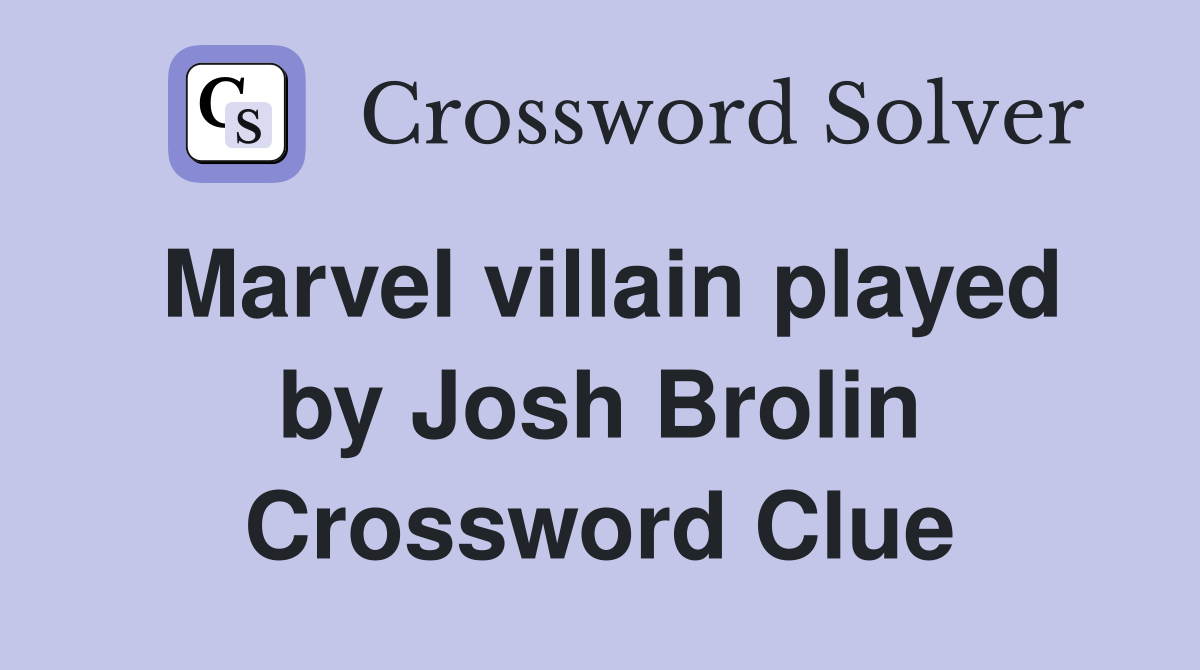Marvel villain played by Josh Brolin Crossword Clue