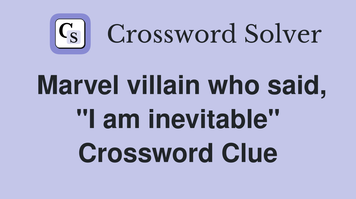Marvel villain who said, "I am inevitable" Crossword Clue