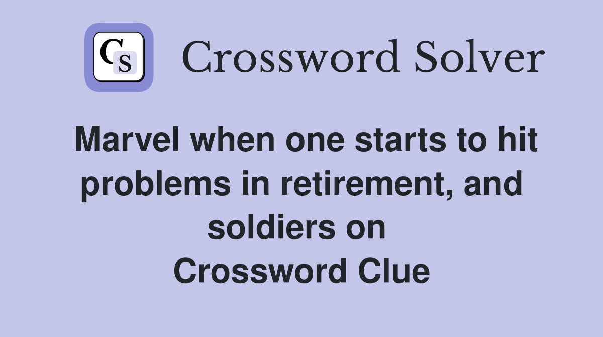Marvel when one starts to hit problems in retirement, and soldiers on  Crossword Clue