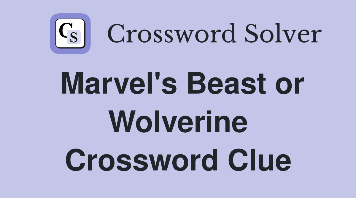 Marvel's Beast or Wolverine Crossword Clue