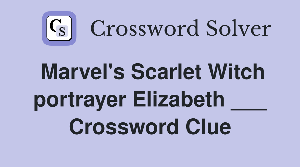 Marvel's Scarlet Witch portrayer Elizabeth ___ Crossword Clue