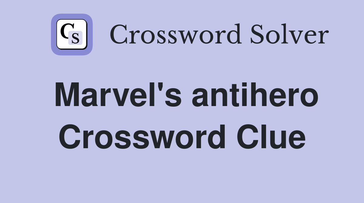 Marvel's antihero Crossword Clue