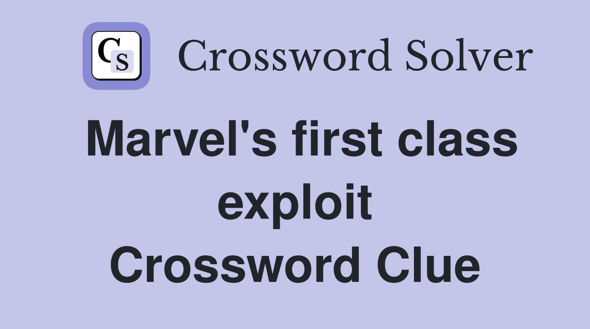 Marvel's first class exploit Crossword Clue