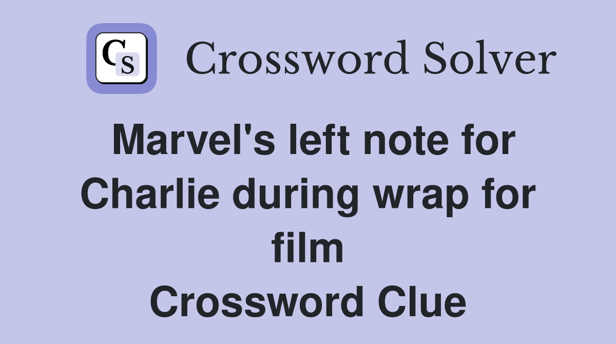 Marvel's left note for Charlie during wrap for film Crossword Clue