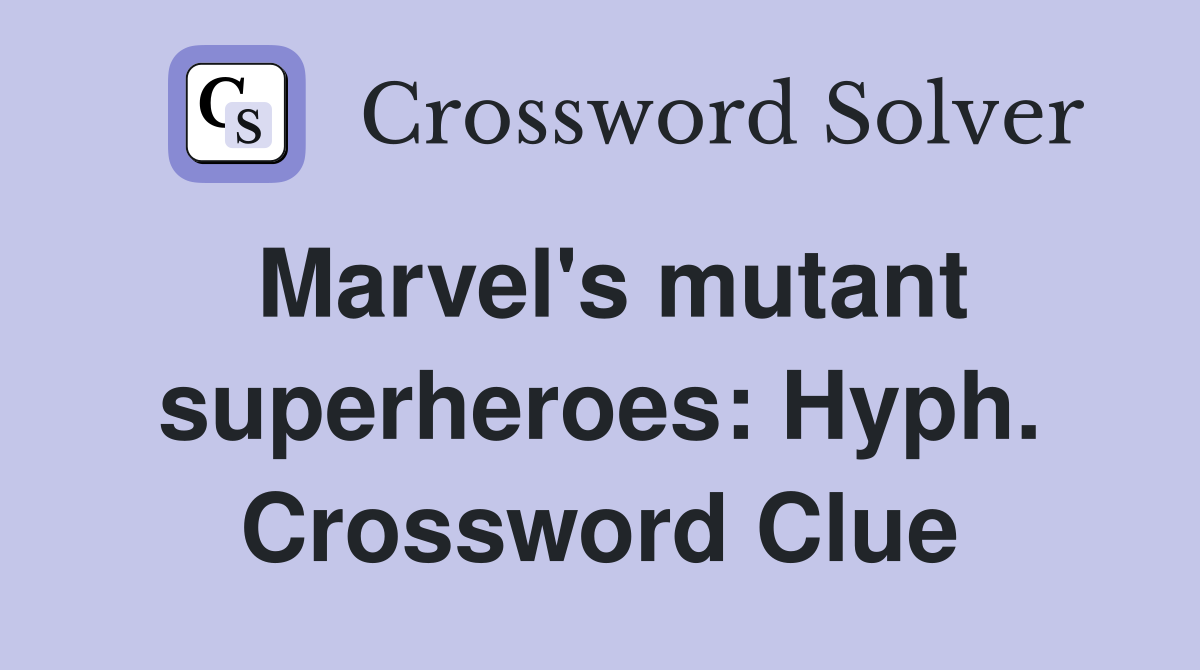 Marvel's mutant superheroes: Hyph. Crossword Clue