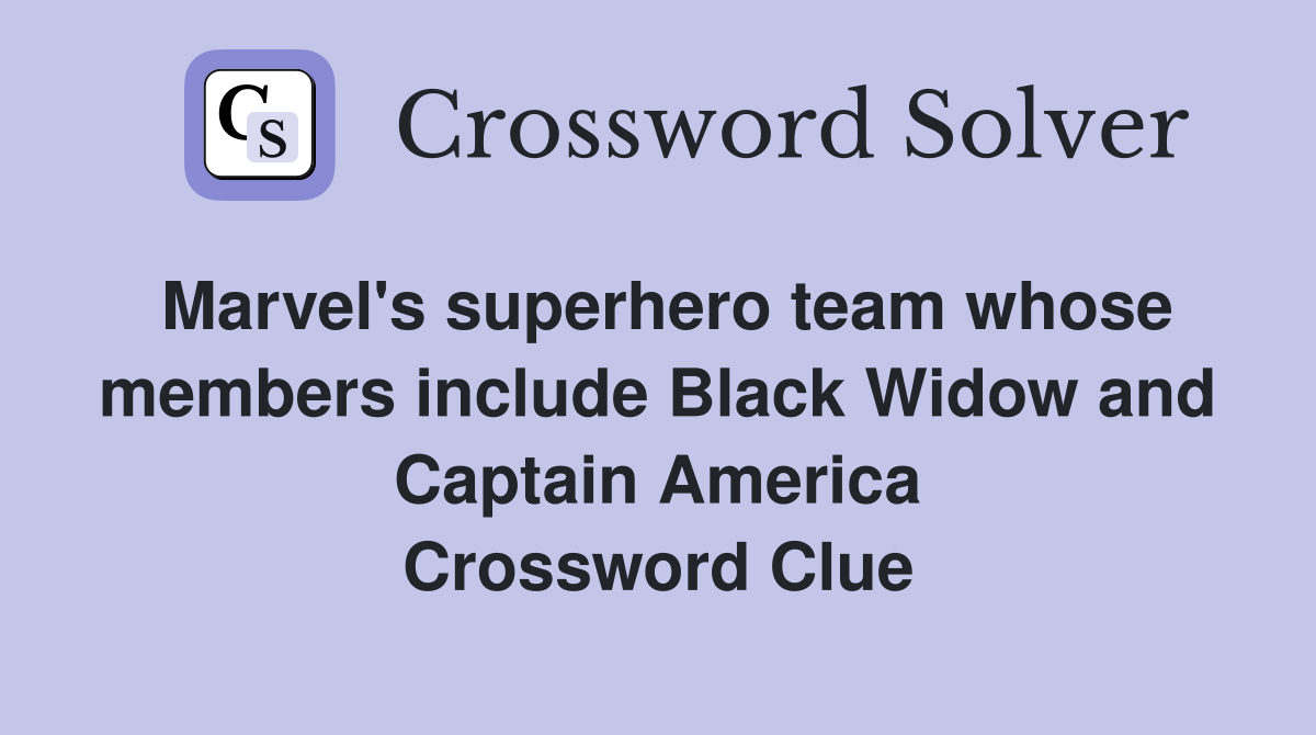 Marvel's superhero team whose members include Black Widow and Captain America Crossword Clue
