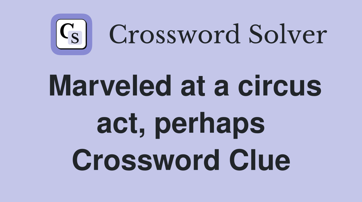 Marveled at a circus act, perhaps Crossword Clue