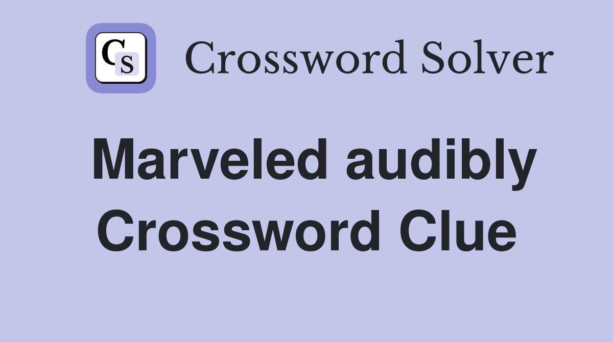 Marveled audibly Crossword Clue