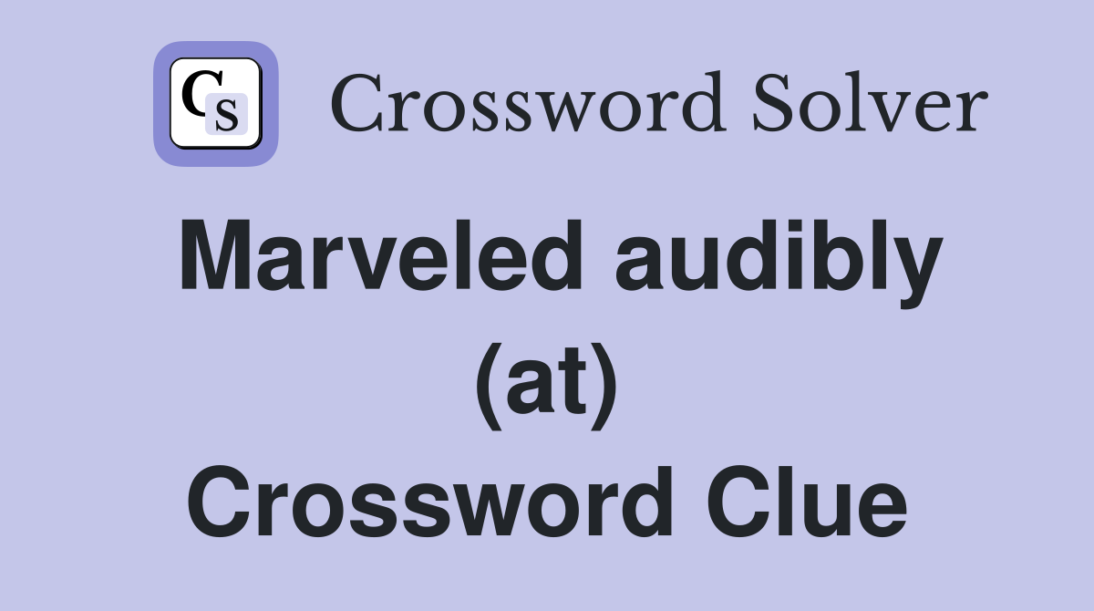 Marveled audibly (at) Crossword Clue