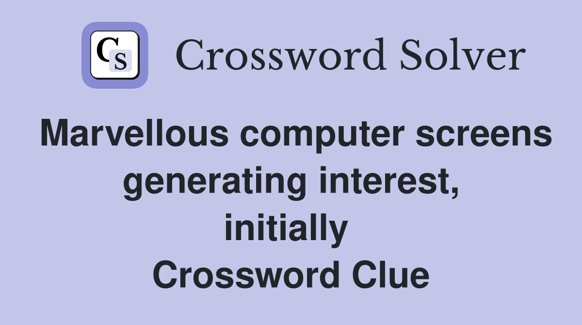 Marvellous computer screens generating interest, initially  Crossword Clue