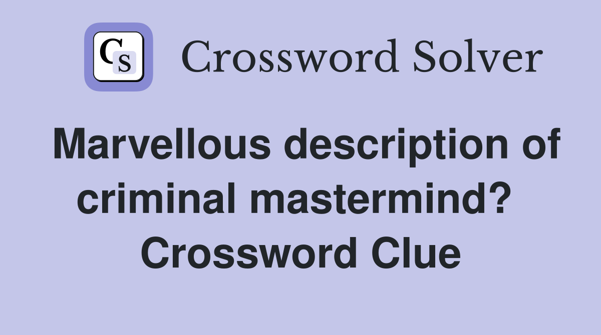 Marvellous description of criminal mastermind?  Crossword Clue