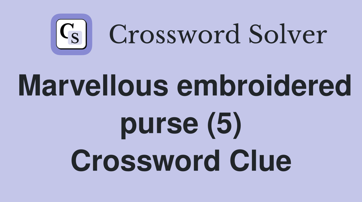 Marvellous embroidered purse (5) Crossword Clue