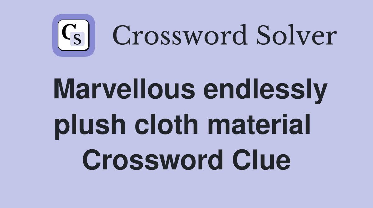 Marvellous endlessly plush cloth material  Crossword Clue