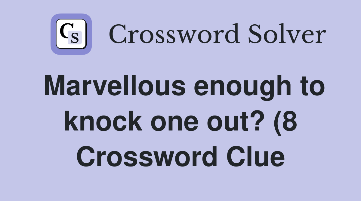 Marvellous enough to knock one out? (8) Crossword Clue Answers Marvellous enough to knock one out? (8) Crossword Clue Answers