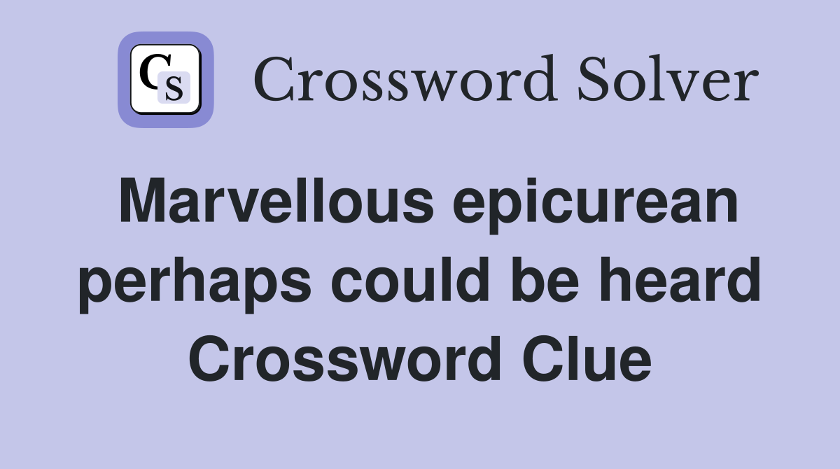 Marvellous epicurean perhaps could be heard Crossword Clue